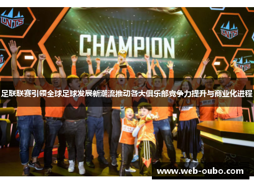 足联联赛引领全球足球发展新潮流推动各大俱乐部竞争力提升与商业化进程